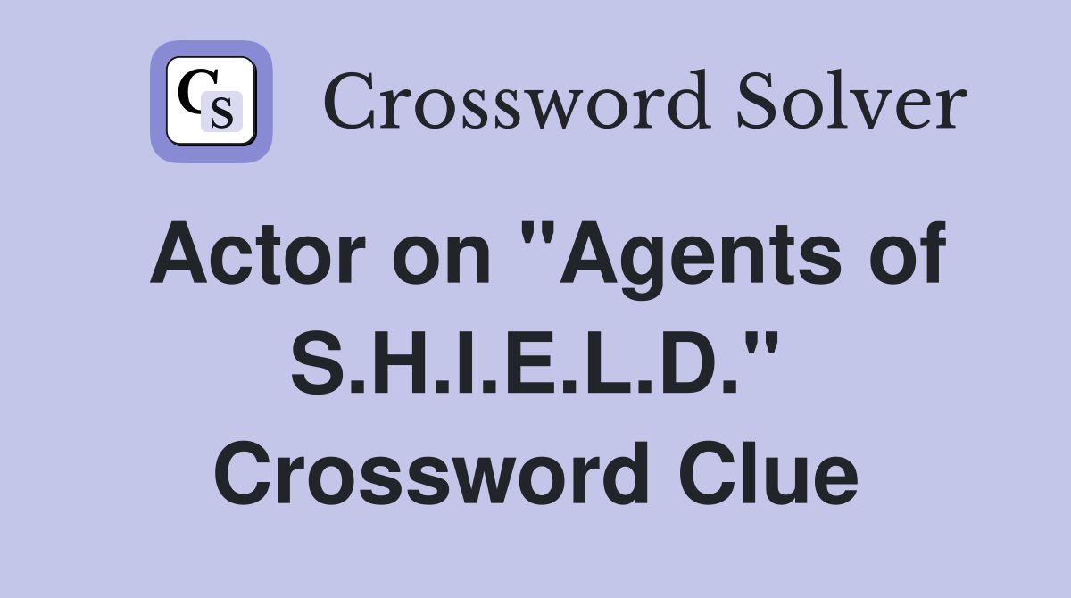 Actor on "Agents of S.H.I.E.L.D." Crossword Clue