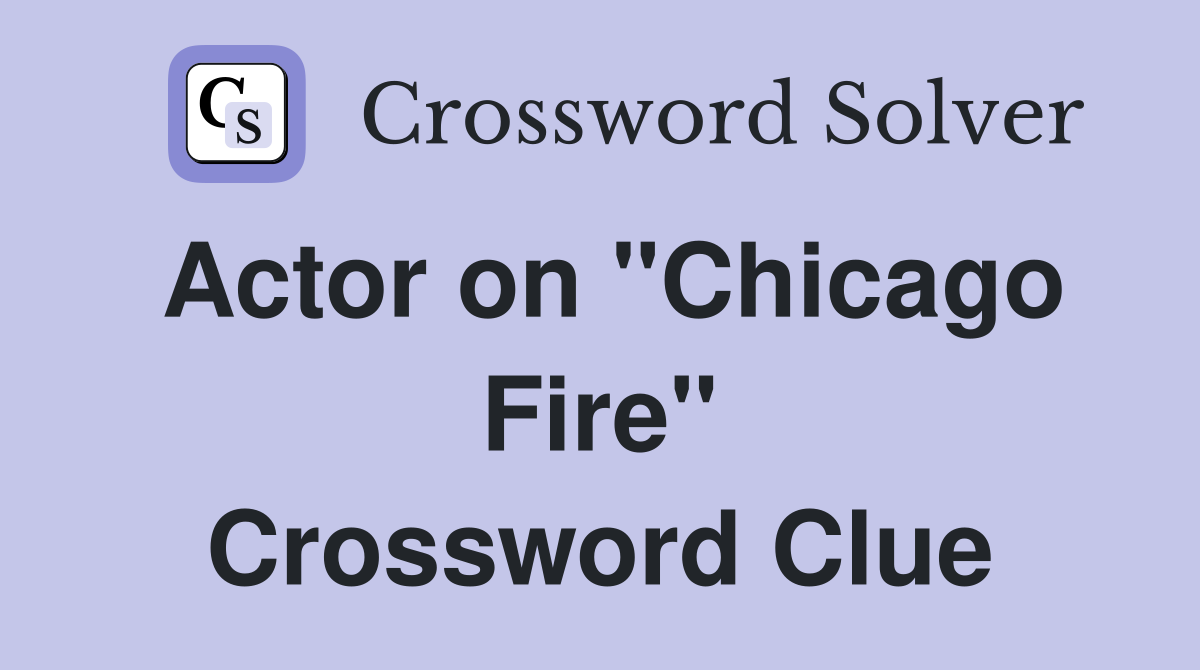 Actor on "Chicago Fire" Crossword Clue