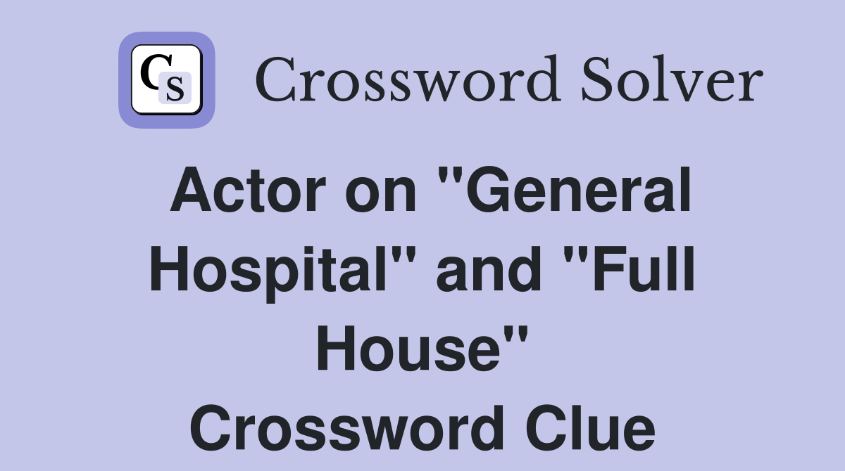 Actor on "General Hospital" and "Full House" Crossword Clue