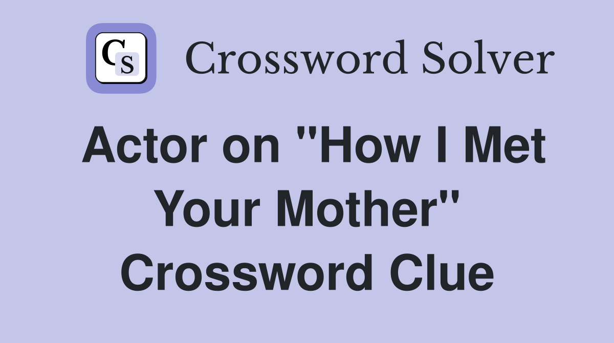 Actor on "How I Met Your Mother" Crossword Clue