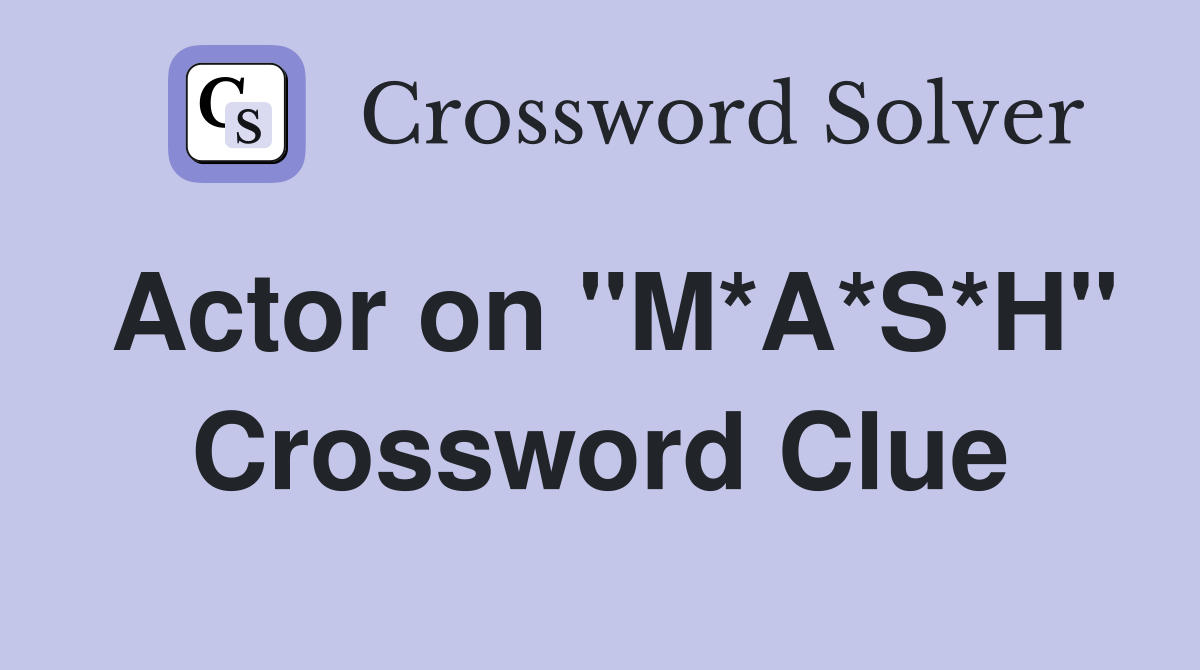Actor on "M*A*S*H" Crossword Clue