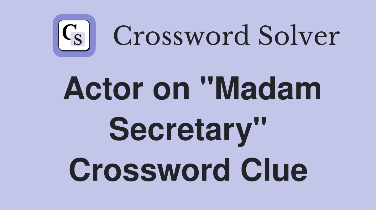 Actor on "Madam Secretary" Crossword Clue
