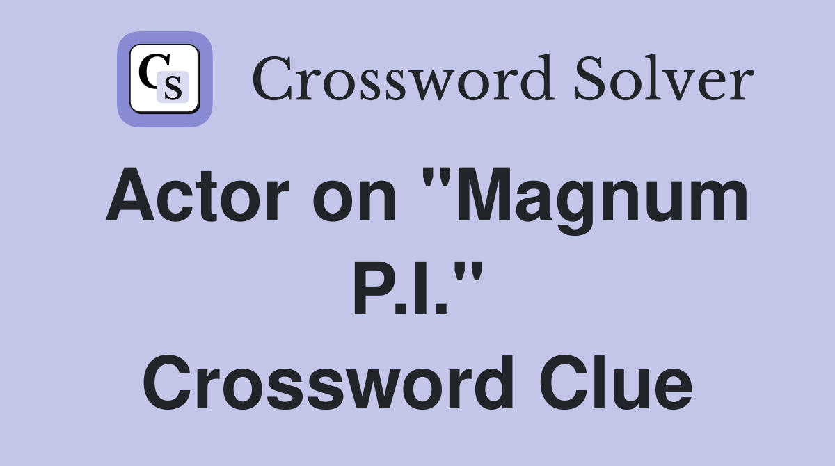 Actor on "Magnum P.I." Crossword Clue