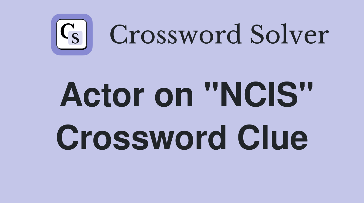 Actor on "NCIS" Crossword Clue