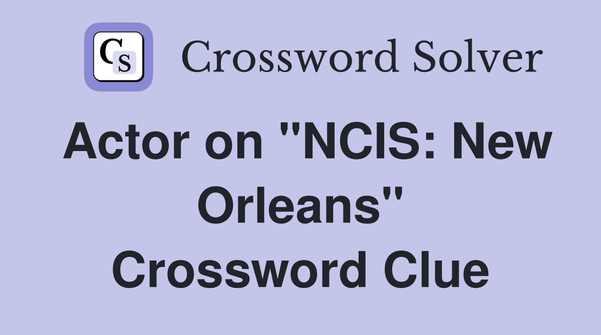 Actor on "NCIS: New Orleans" Crossword Clue