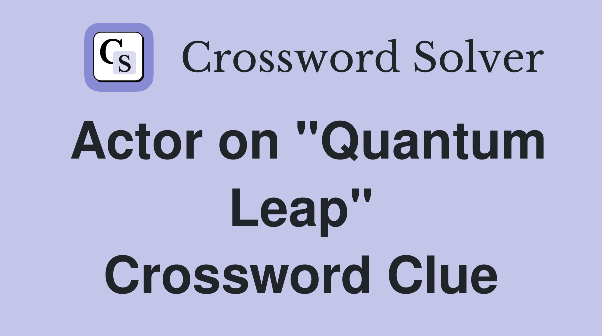 Actor on "Quantum Leap" Crossword Clue