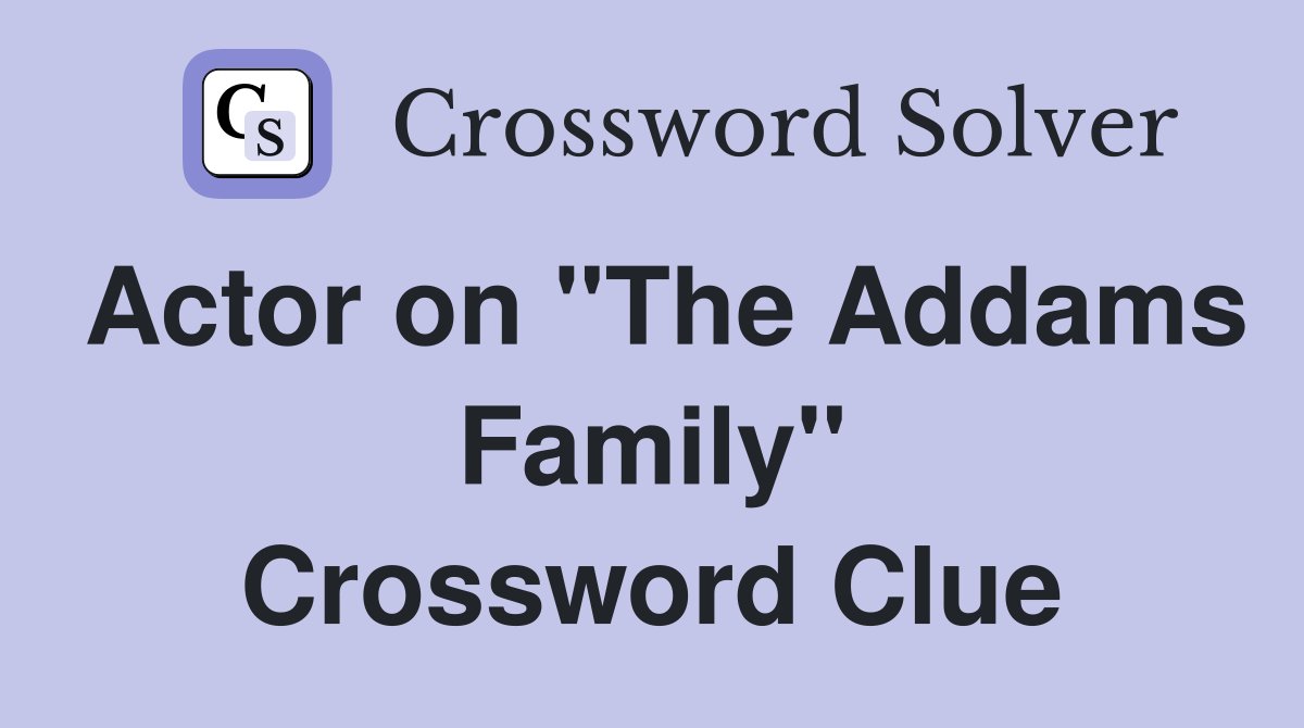 Actor on "The Addams Family" Crossword Clue