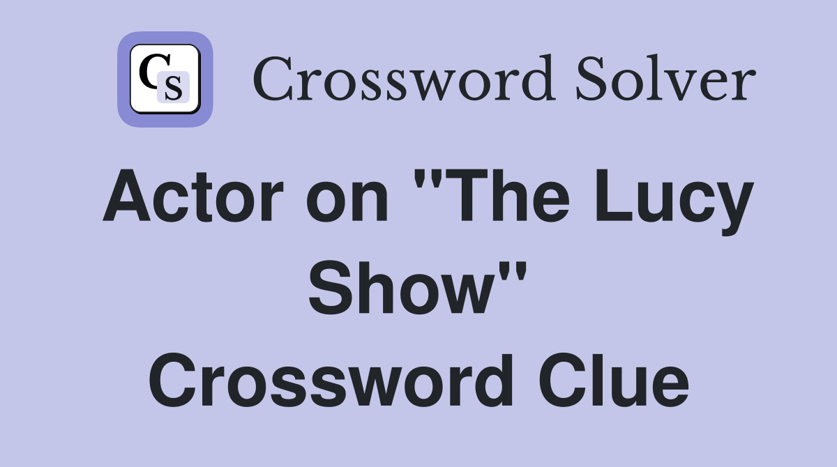 Actor on "The Lucy Show" Crossword Clue