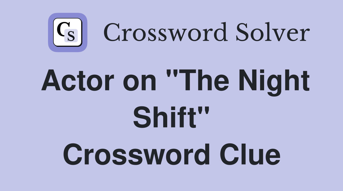 Actor on "The Night Shift" Crossword Clue