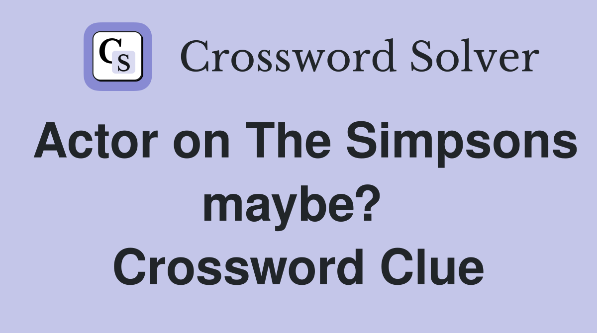 Actor on The Simpsons maybe?  Crossword Clue