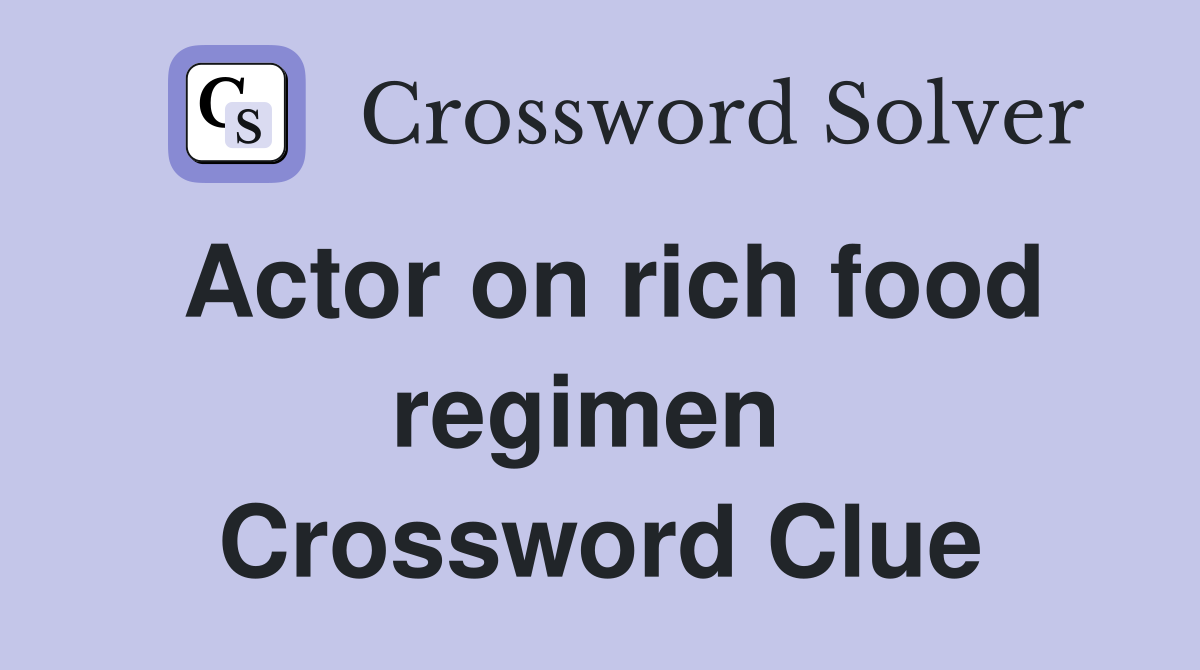 Actor on rich food regimen  Crossword Clue
