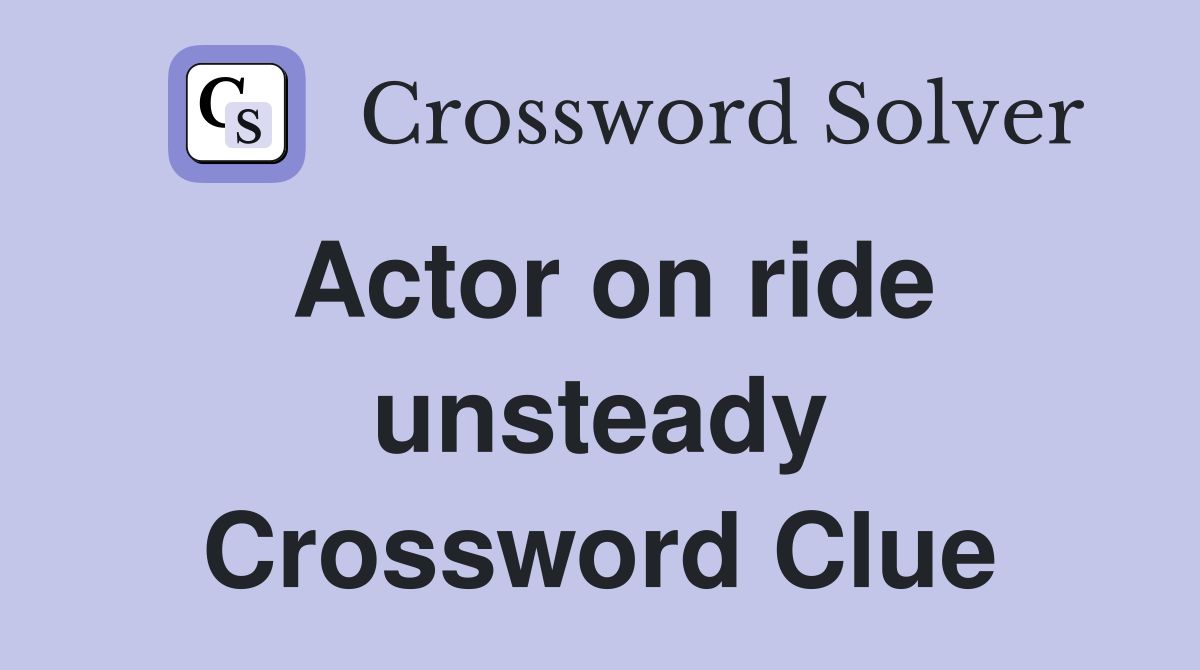 Actor on ride unsteady Crossword Clue