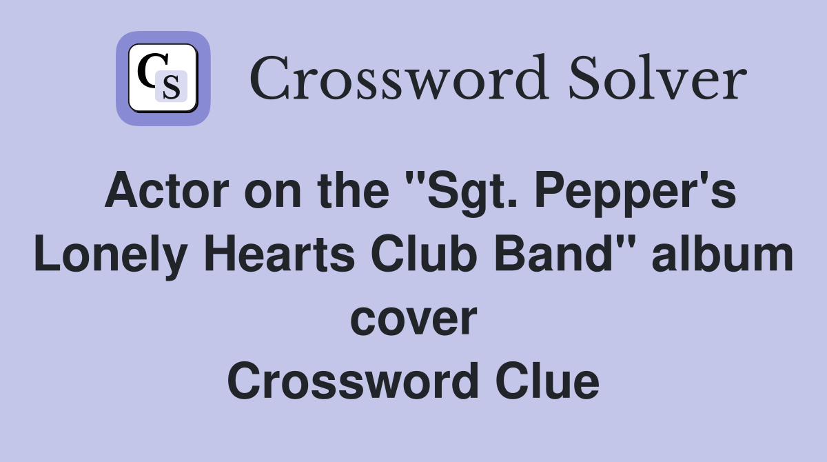 Actor on the "Sgt. Pepper's Lonely Hearts Club Band" album cover Crossword Clue