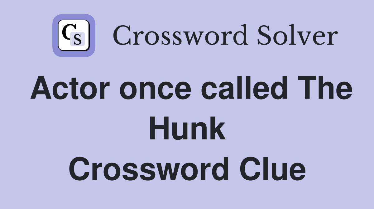 Actor once called The Hunk Crossword Clue