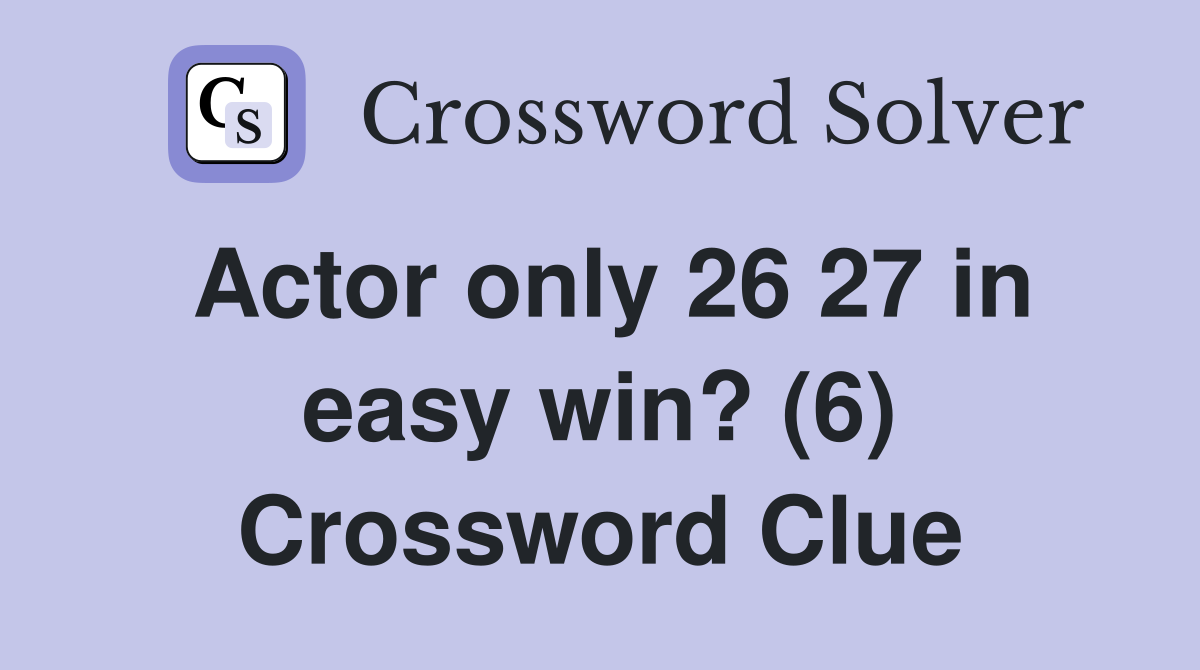 Actor only 26 27 in easy win? (6) Crossword Clue