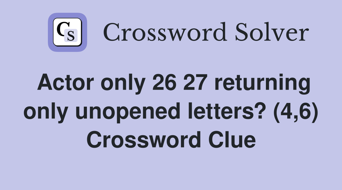 Actor only 26 27 returning only unopened letters? (4,6) Crossword Clue