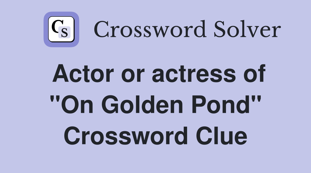Actor or actress of "On Golden Pond" Crossword Clue