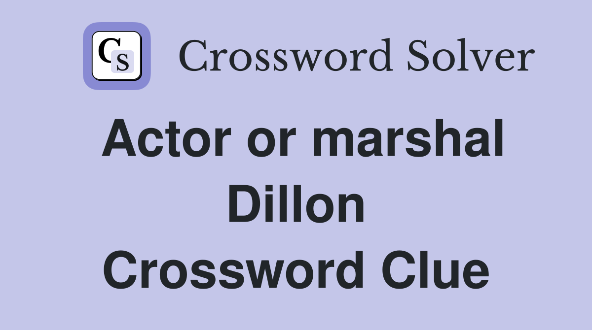 Actor or marshal Dillon Crossword Clue