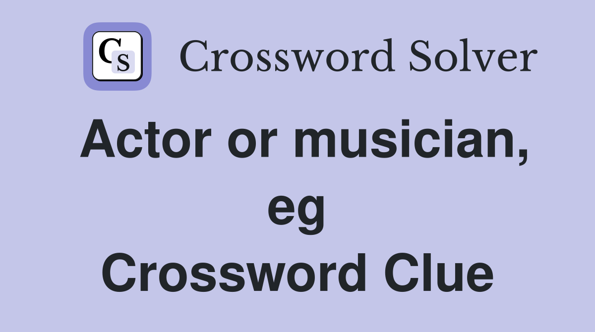 Actor or musician, eg Crossword Clue