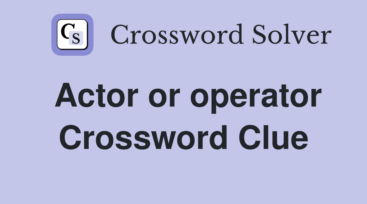 Actor or operator Crossword Clue