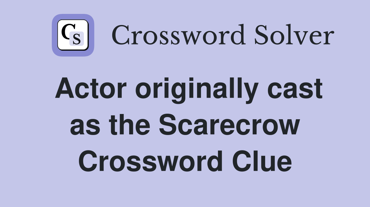 Actor originally cast as the Scarecrow Crossword Clue