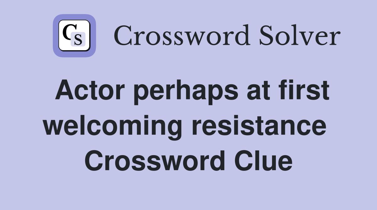 Actor perhaps at first welcoming resistance  Crossword Clue