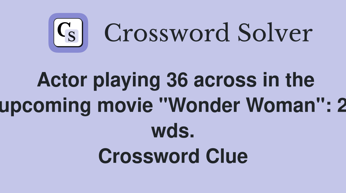 Actor playing 36 across in the upcoming movie "Wonder Woman": 2 wds. Crossword Clue