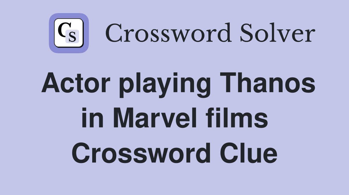 Actor playing Thanos in Marvel films Crossword Clue