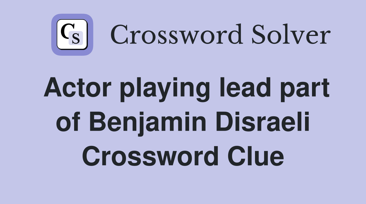 Actor playing lead part of Benjamin Disraeli Crossword Clue
