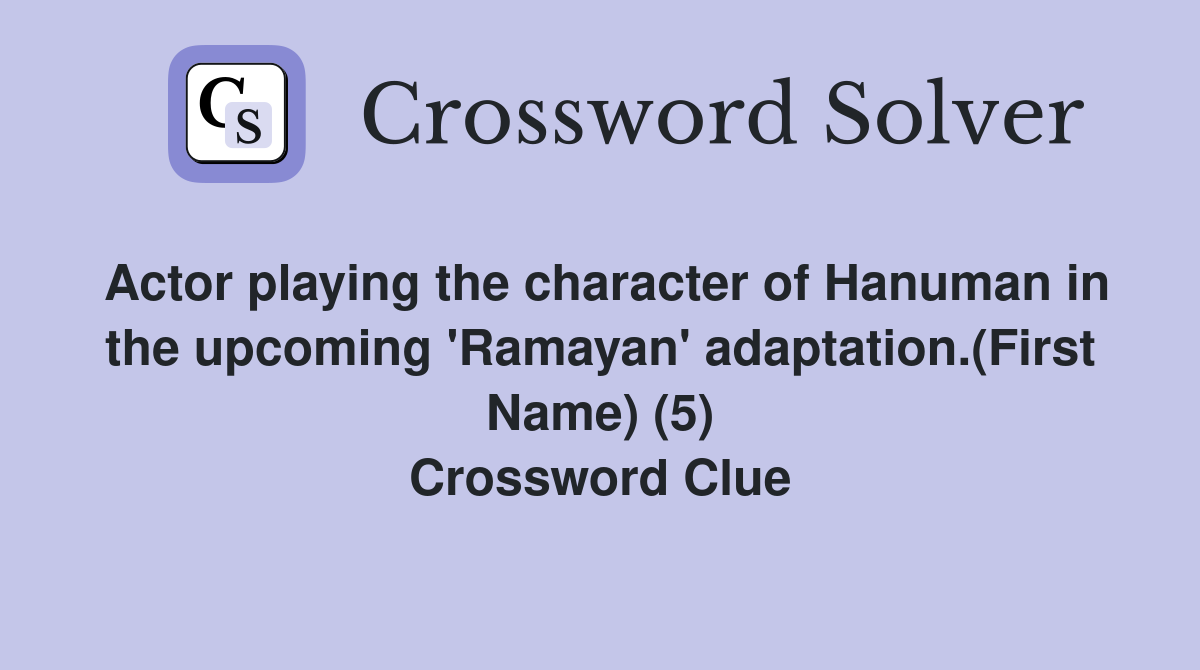 Actor playing the character of Hanuman in the upcoming 'Ramayan' adaptation.(First Name) (5) Crossword Clue