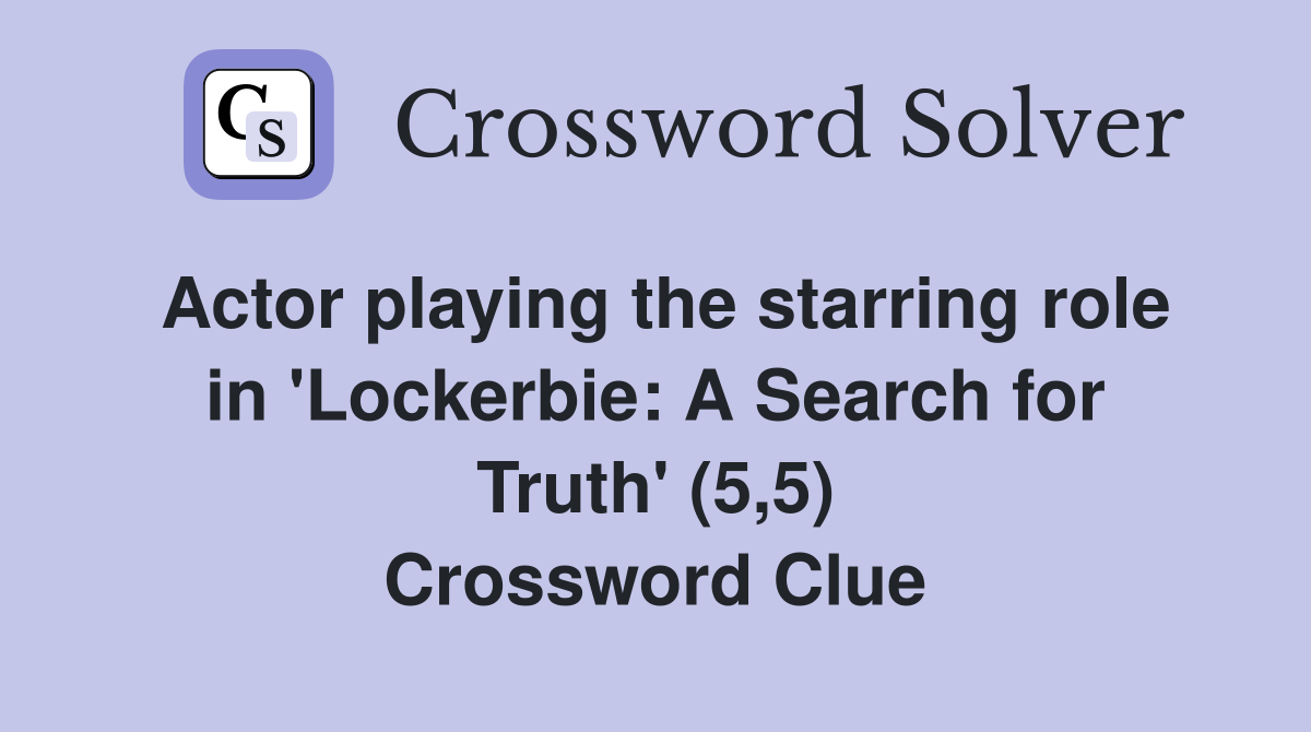 Actor playing the starring role in 'Lockerbie: A Search for Truth' (5,5) Crossword Clue