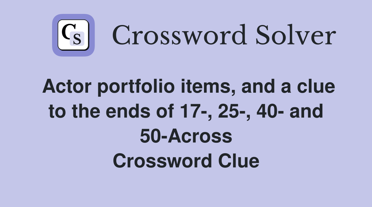 Actor portfolio items, and a clue to the ends of 17-, 25-, 40- and 50-Across Crossword Clue