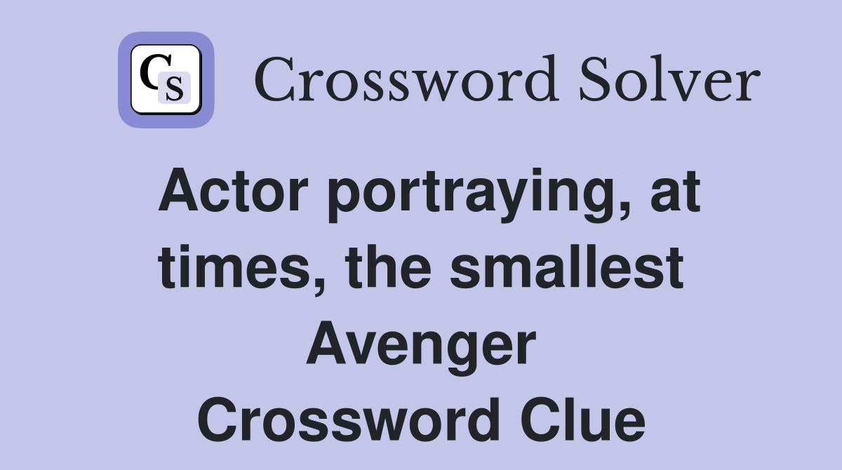 Actor portraying, at times, the smallest Avenger Crossword Clue