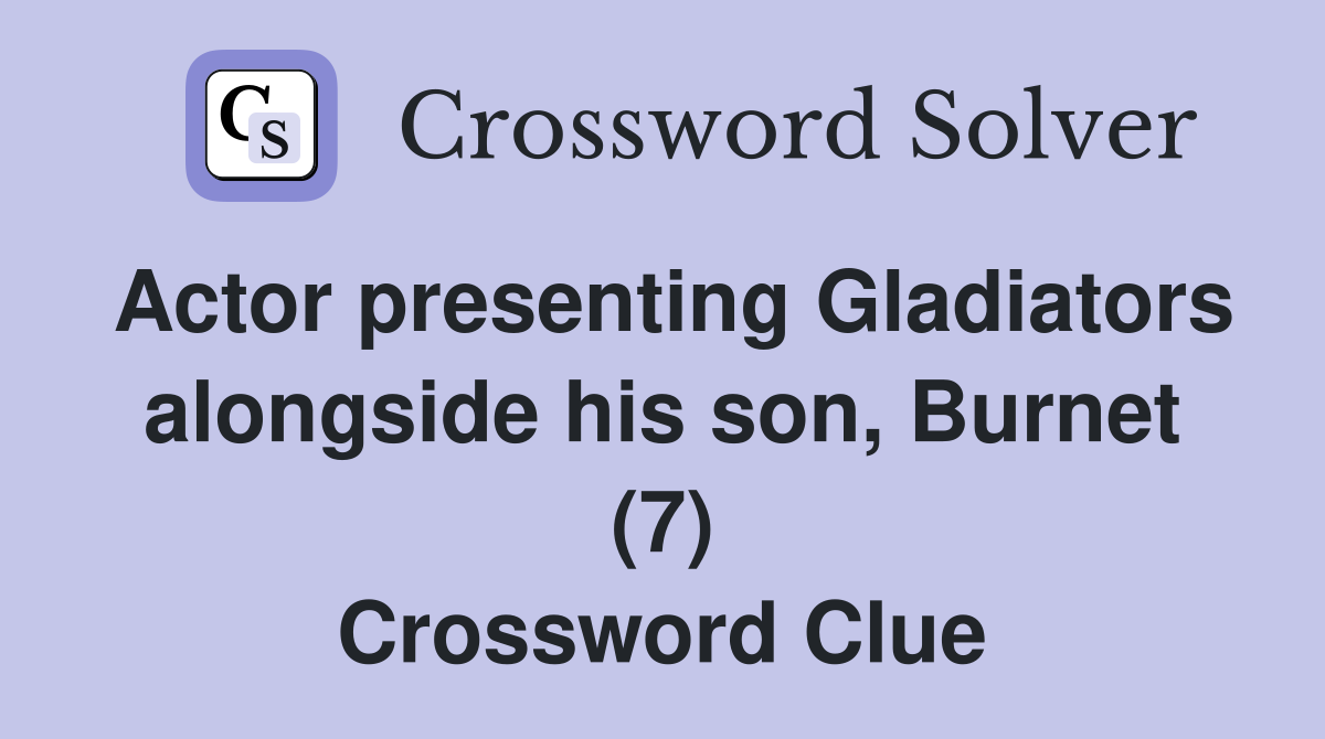 Actor presenting Gladiators alongside his son, Burnet (7) Crossword Clue