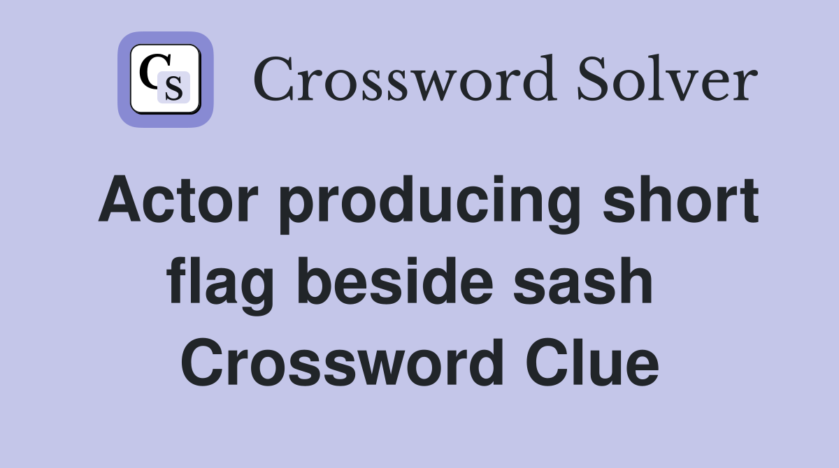 Actor producing short flag beside sash  Crossword Clue