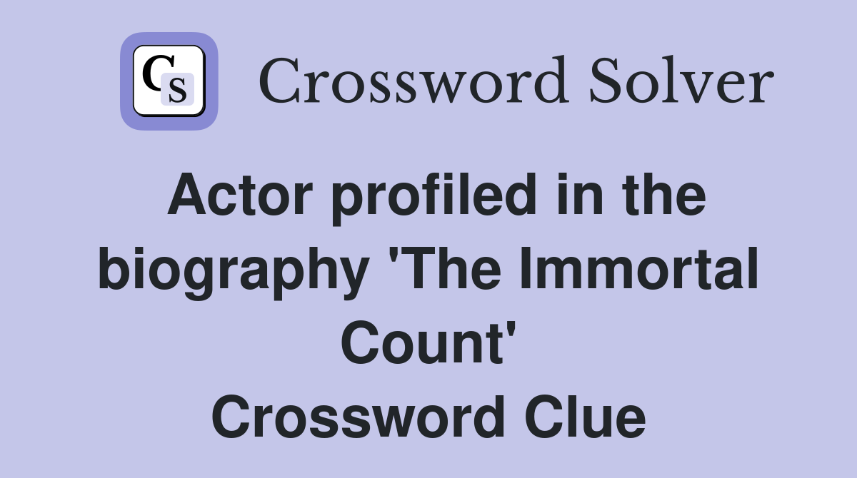 Actor profiled in the biography 'The Immortal Count' Crossword Clue