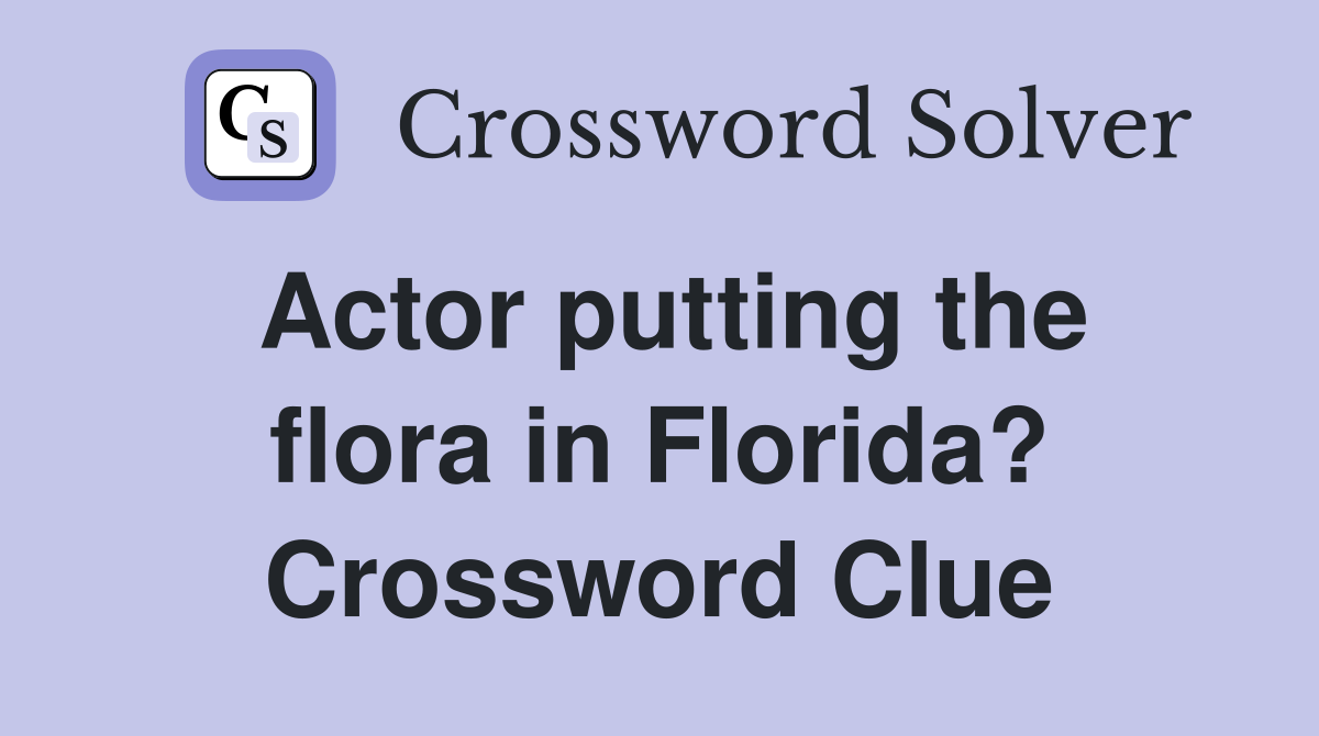 Actor putting the flora in Florida? Crossword Clue