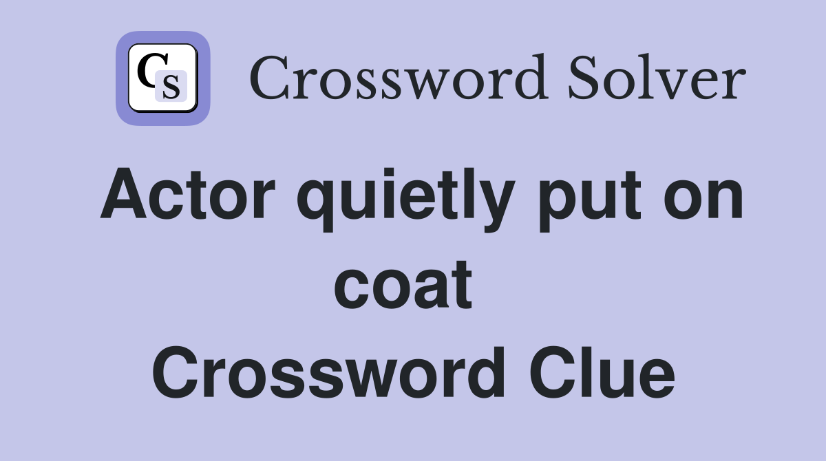 Actor quietly put on coat  Crossword Clue