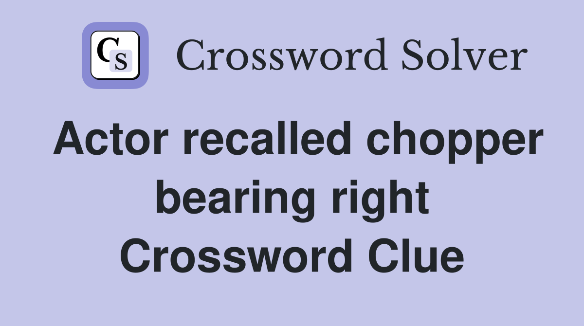 Actor recalled chopper bearing right Crossword Clue