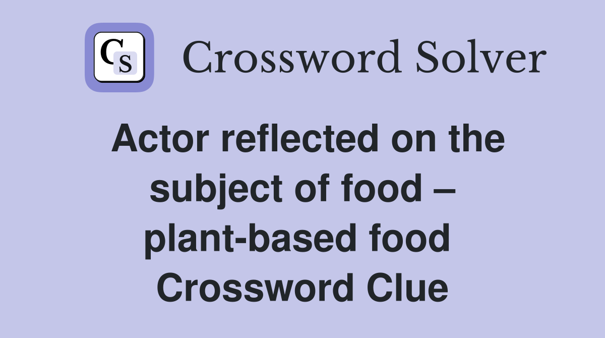 Actor reflected on the subject of food – plant-based food  Crossword Clue