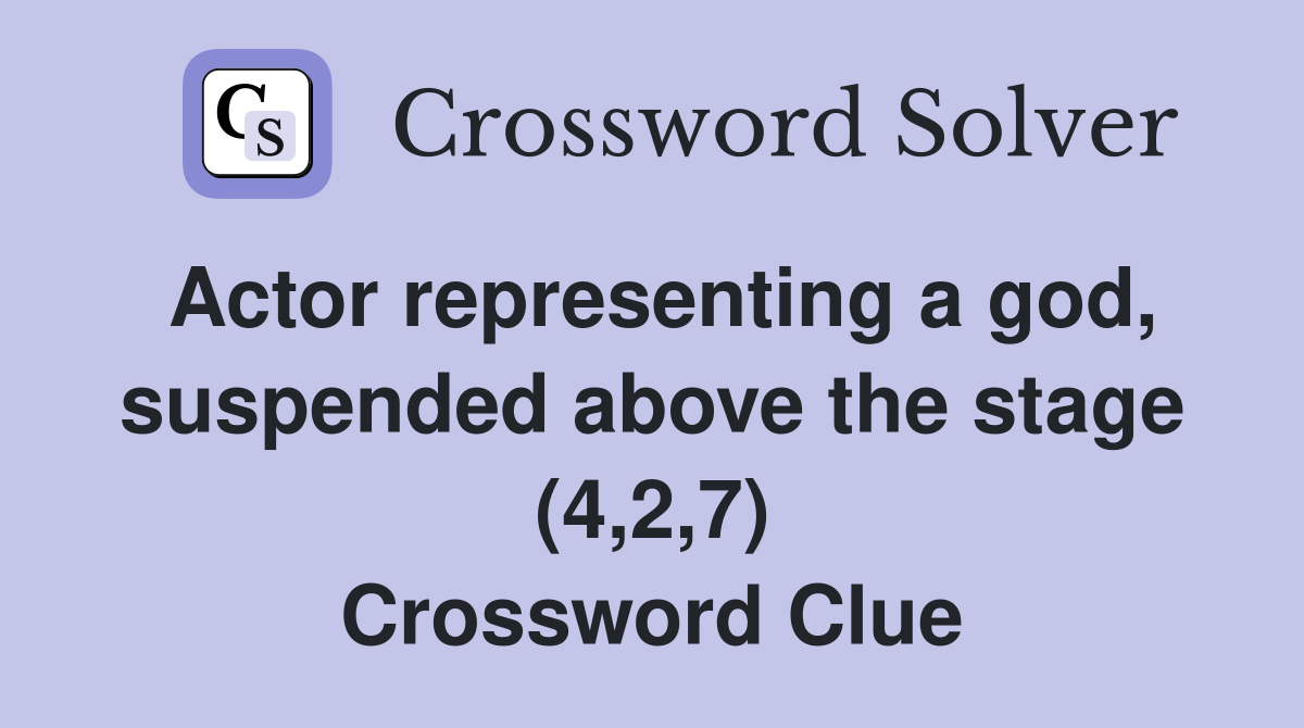 Actor representing a god, suspended above the stage (4,2,7) Crossword Clue