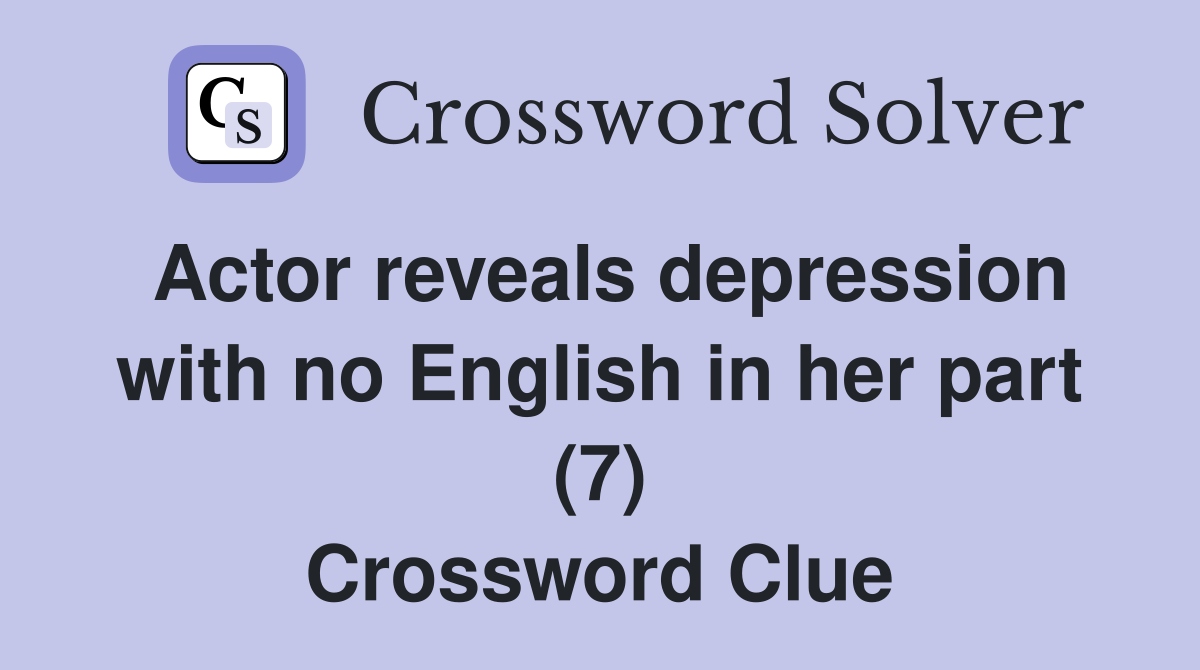 Actor reveals depression with no English in her part (7) Crossword Clue