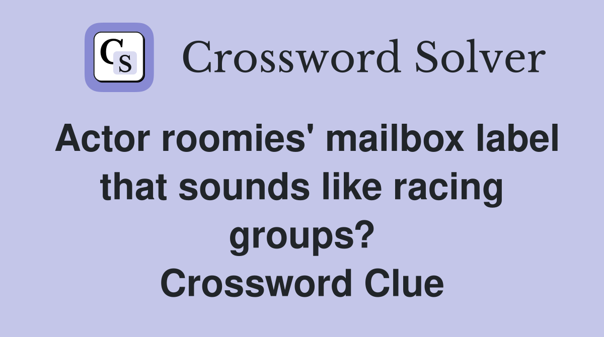 Actor roomies' mailbox label that sounds like racing groups? Crossword Clue