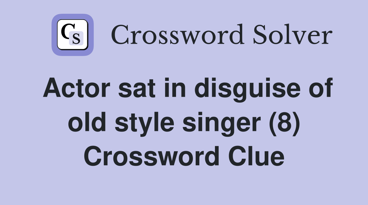 Actor sat in disguise of old style singer (8) Crossword Clue