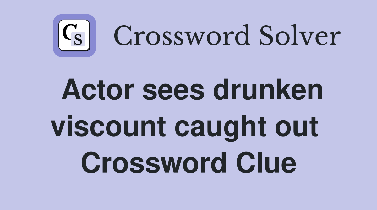 Actor sees drunken viscount caught out  Crossword Clue