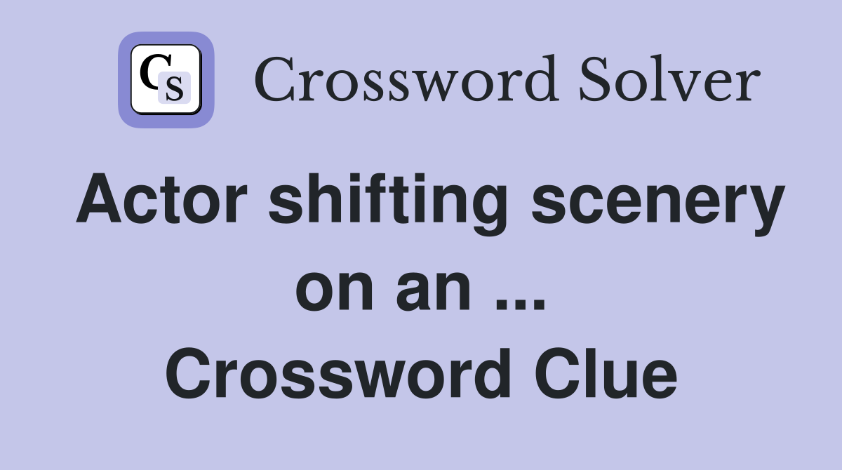 Actor shifting scenery on an ... Crossword Clue