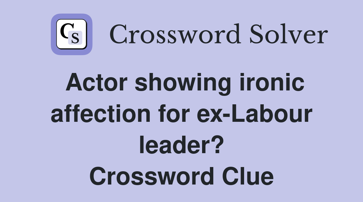 Actor showing ironic affection for ex-Labour leader? Crossword Clue