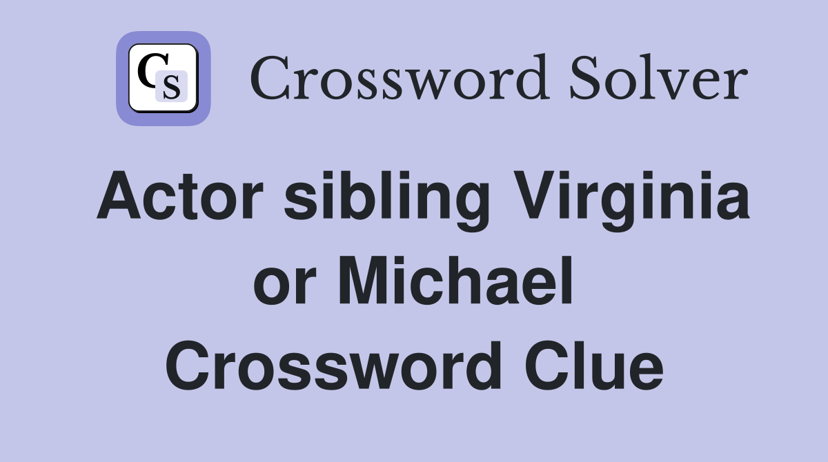 Actor sibling Virginia or Michael Crossword Clue