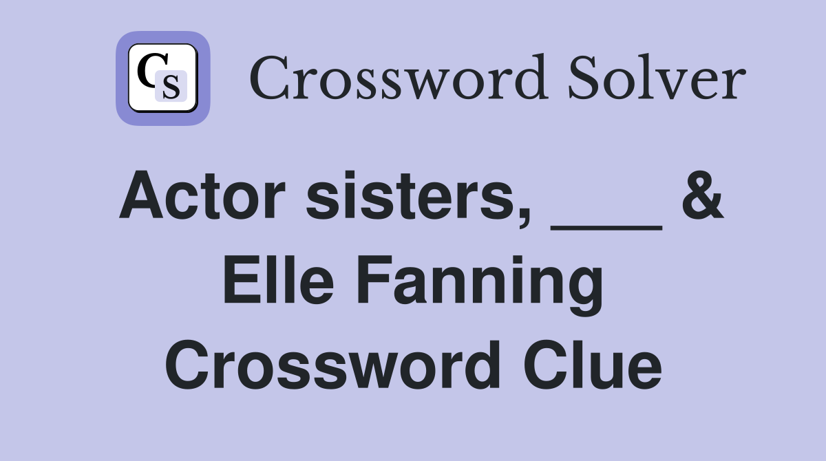 Actor sisters, ___ & Elle Fanning Crossword Clue
