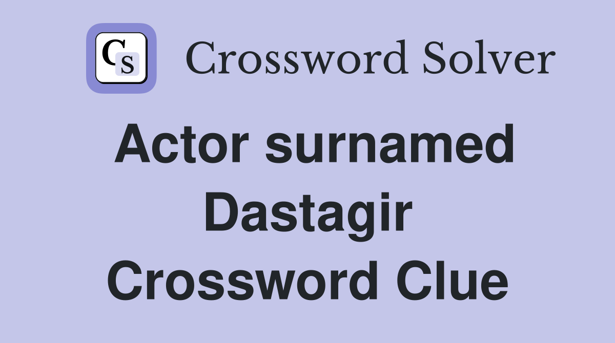 Actor surnamed Dastagir Crossword Clue